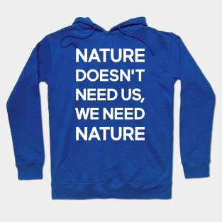 Nature Doesn't Need Us, We Need Nature Hoodie